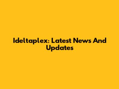 Ideltaplex: Latest News And Updates