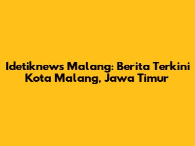 Idetiknews Malang: Berita Terkini Kota Malang, Jawa Timur