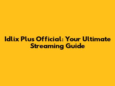 Idlix Plus Official: Your Ultimate Streaming Guide