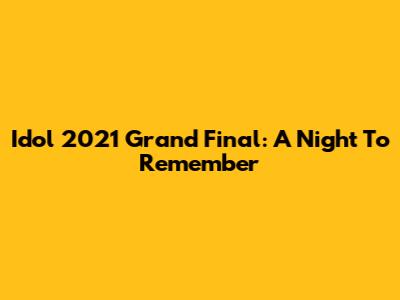 Idol 2021 Grand Final: A Night To Remember