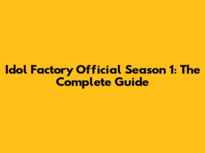 Idol Factory Official Season 1: The Complete Guide