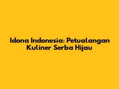 Idona Indonesia: Petualangan Kuliner Serba Hijau