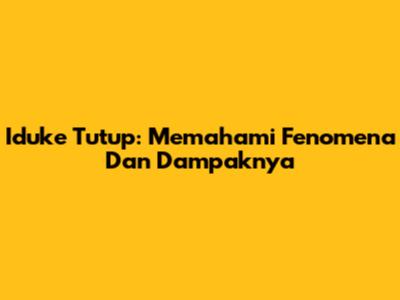 Iduke Tutup: Memahami Fenomena Dan Dampaknya