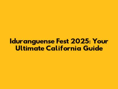 Iduranguense Fest 2025: Your Ultimate California Guide