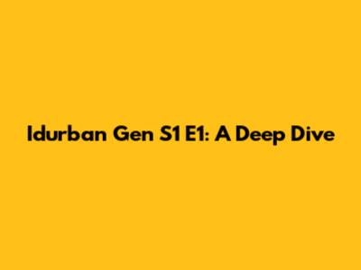 Idurban Gen S1 E1: A Deep Dive