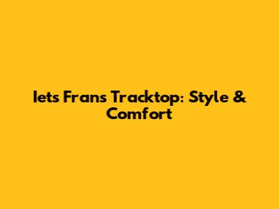 Iets Frans Tracktop: Style & Comfort