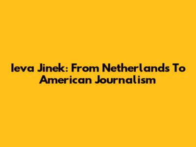 Ieva Jinek: From Netherlands To American Journalism
