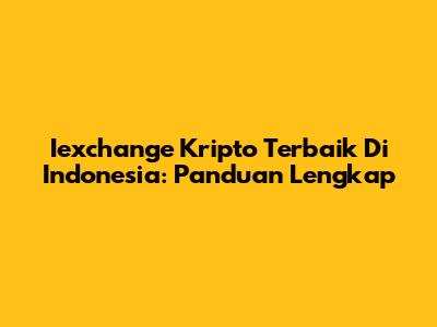 Iexchange Kripto Terbaik Di Indonesia: Panduan Lengkap