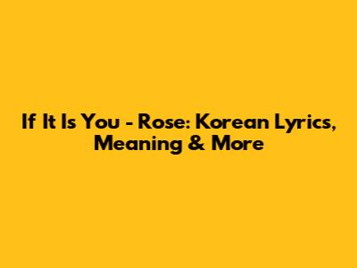 If It Is You - Rose: Korean Lyrics, Meaning & More