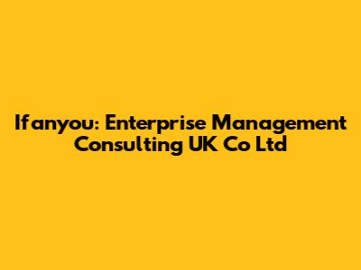 Ifanyou: Enterprise Management Consulting UK Co Ltd