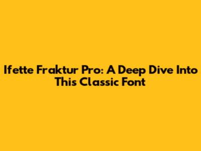 Ifette Fraktur Pro: A Deep Dive Into This Classic Font