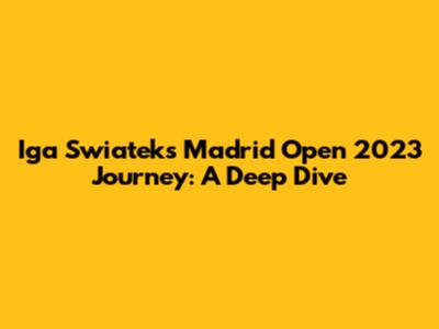 Iga Swiatek's Madrid Open 2023 Journey: A Deep Dive