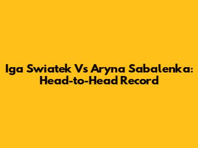 Iga Swiatek Vs Aryna Sabalenka: Head-to-Head Record