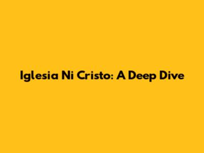 Iglesia Ni Cristo: A Deep Dive