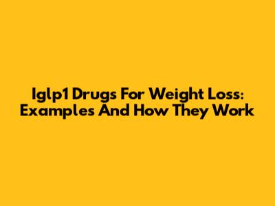 Iglp1 Drugs For Weight Loss: Examples And How They Work