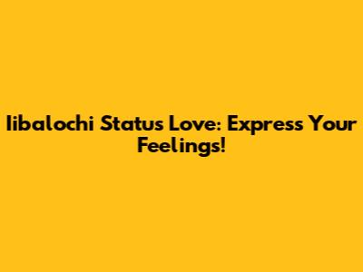 Iibalochi Status Love: Express Your Feelings!