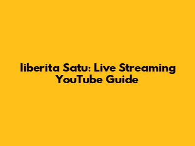 Iiberita Satu: Live Streaming YouTube Guide