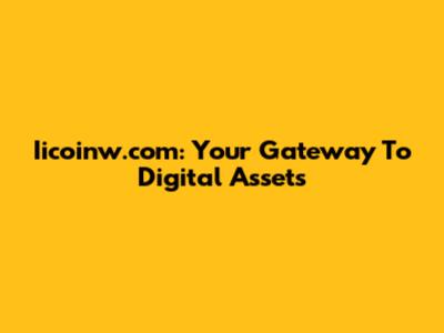 Iicoinw.com: Your Gateway To Digital Assets