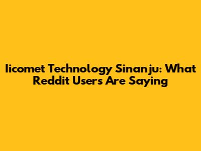 Iicomet Technology Sinanju: What Reddit Users Are Saying