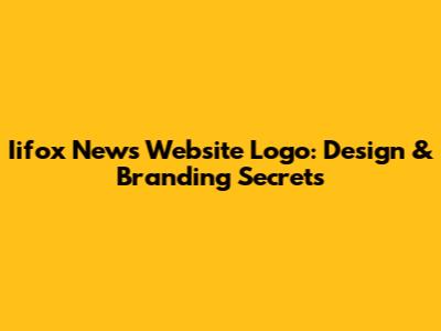 Iifox News Website Logo: Design & Branding Secrets