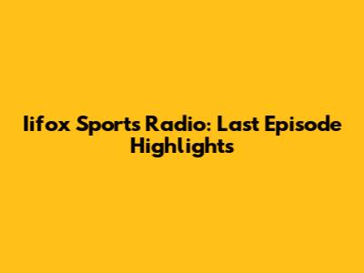 Iifox Sports Radio: Last Episode Highlights