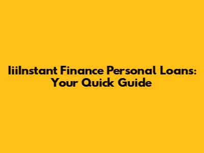 IiiInstant Finance Personal Loans: Your Quick Guide