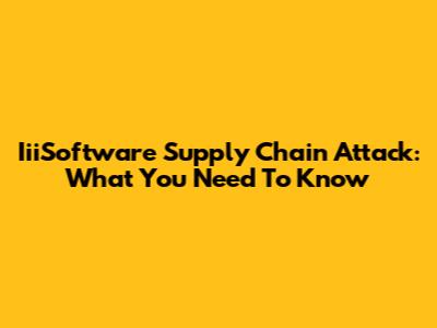 IiiSoftware Supply Chain Attack: What You Need To Know