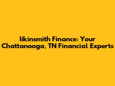Iikinsmith Finance: Your Chattanooga, TN Financial Experts