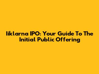 Iiklarna IPO: Your Guide To The Initial Public Offering