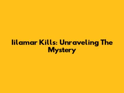 Iilamar Kills: Unraveling The Mystery