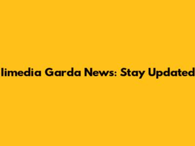 Iimedia Garda News: Stay Updated