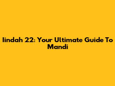Iindah 22: Your Ultimate Guide To Mandi