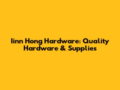 Iinn Hong Hardware: Quality Hardware & Supplies