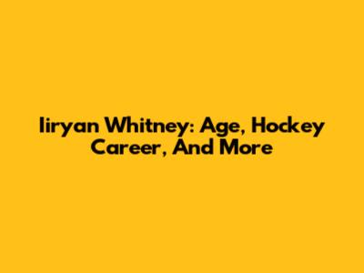 Iiryan Whitney: Age, Hockey Career, And More