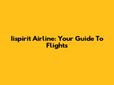 Iispirit Airline: Your Guide To Flights