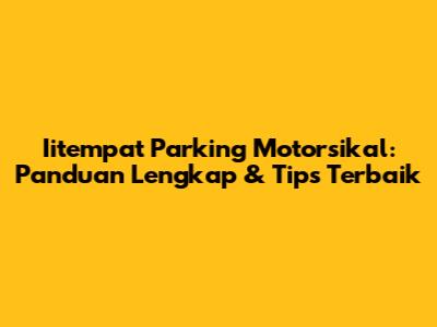 Iitempat Parking Motorsikal: Panduan Lengkap & Tips Terbaik