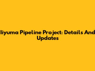 Iiyuma Pipeline Project: Details And Updates