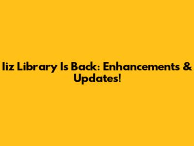 Iiz Library Is Back: Enhancements & Updates!