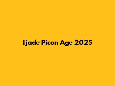 Ijade Picon Age 2025