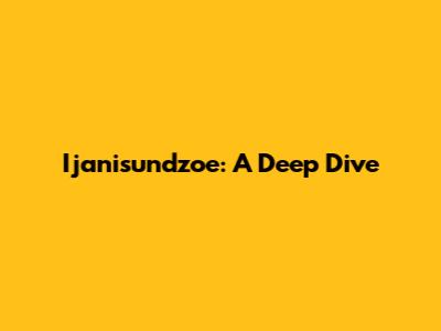Ijanisundzoe: A Deep Dive