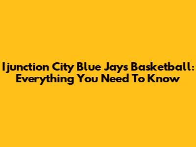 Ijunction City Blue Jays Basketball: Everything You Need To Know