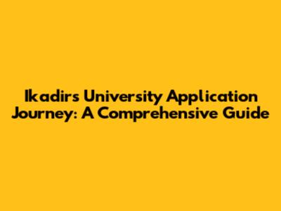 Ikadir's University Application Journey: A Comprehensive Guide