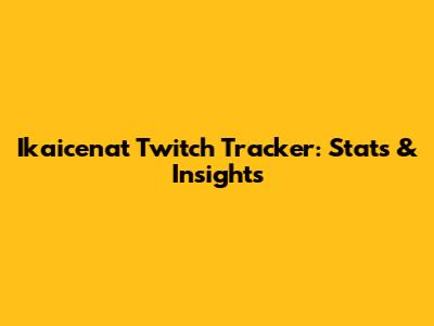 Ikaicenat Twitch Tracker: Stats & Insights