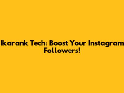 Ikarank Tech: Boost Your Instagram Followers!