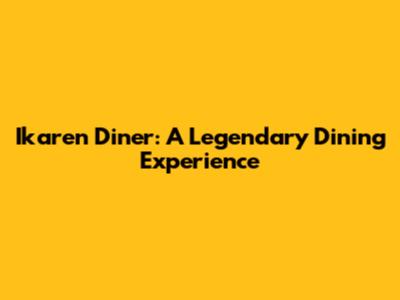 Ikaren Diner: A Legendary Dining Experience