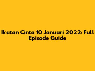 Ikatan Cinta 10 Januari 2022: Full Episode Guide