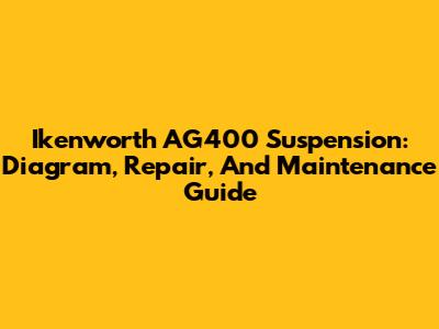 Ikenworth AG400 Suspension: Diagram, Repair, And Maintenance Guide