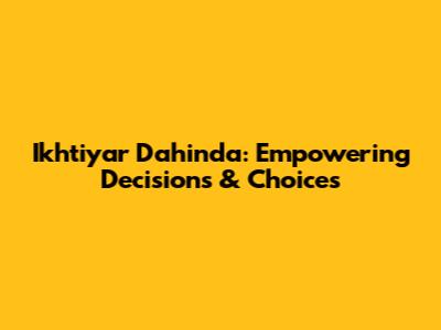 Ikhtiyar Dahinda: Empowering Decisions & Choices