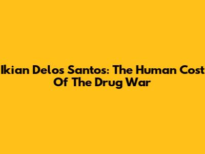 Ikian Delos Santos: The Human Cost Of The Drug War
