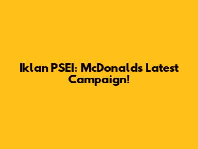 Iklan PSEI: McDonald's Latest Campaign!
